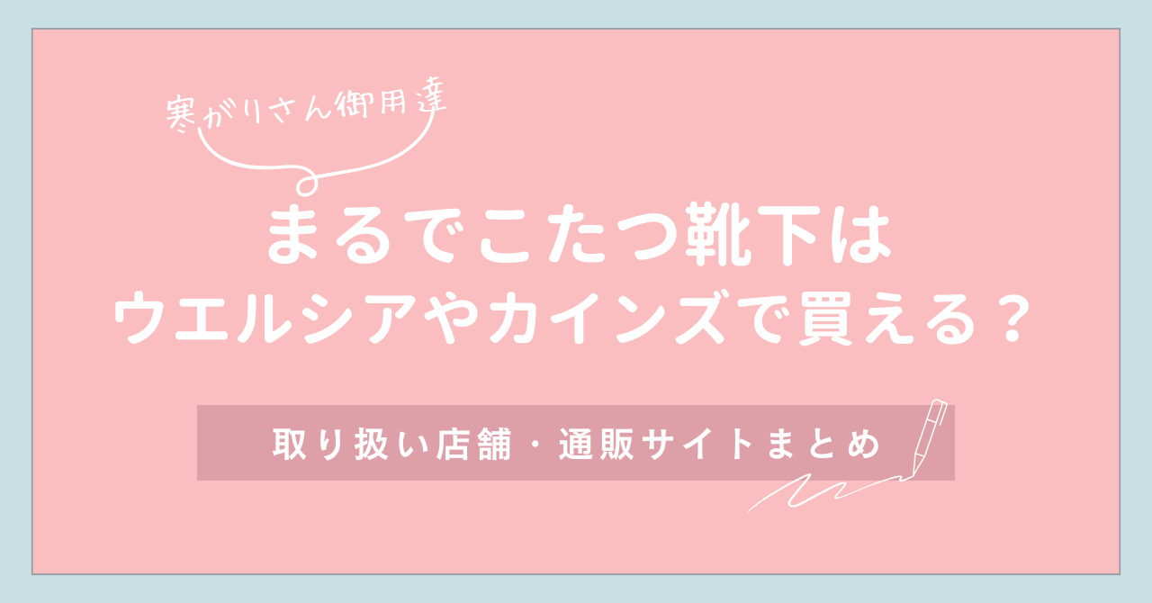 まるでこたつ靴下はウエルシアやカインズで買える？