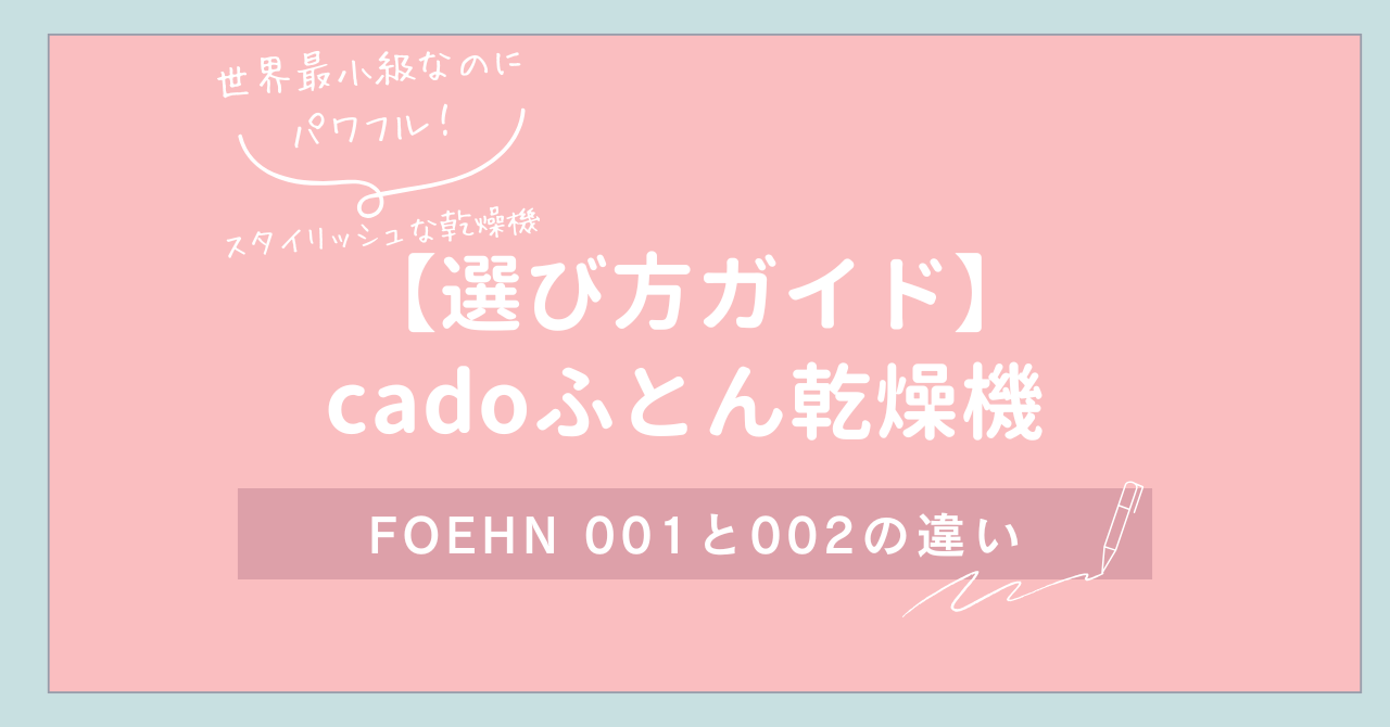 【選び方ガイド】cadoふとん乾燥機 FOEHN 001と002の違い 