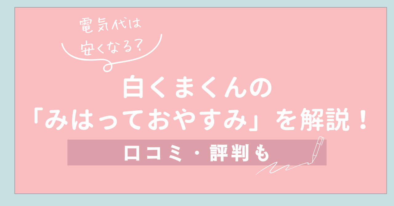 【電気代は安くなる？】白くまくんの「みはっておやすみ」機能を解説！口コミ・評判も