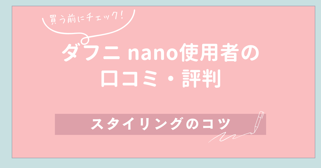 【買う前にチェック！】ダフニ nano使用者の口コミ・評判とスタイリングのコツ