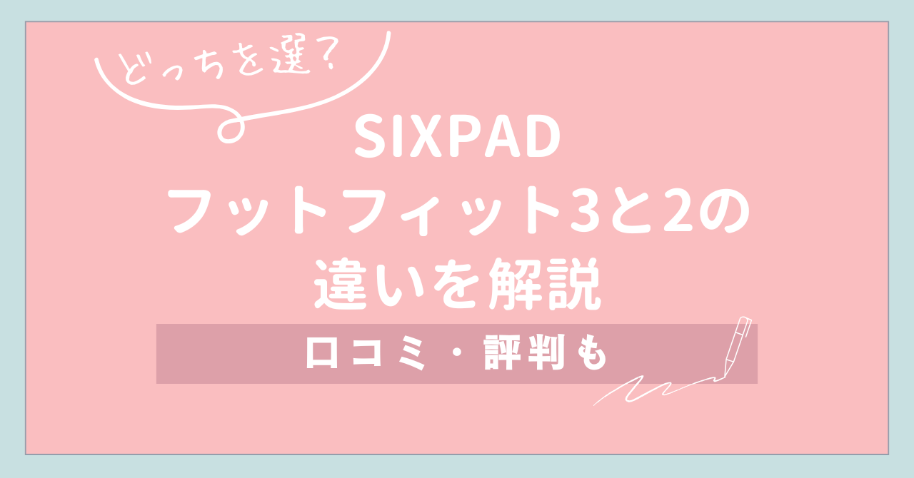 【どっちを選ぶ？】SIXPAD フットフィット3と2の違いを解説 口コミ・評判も